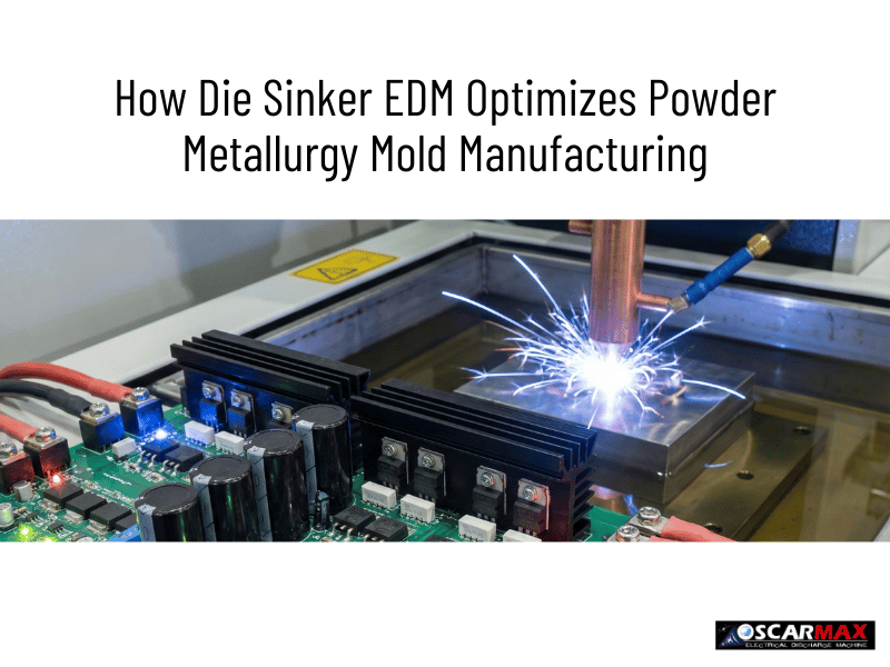 How Die Sinker EDM Optimizes Powder Metallurgy Mold Manufacturing