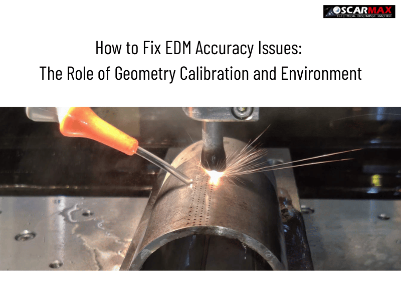 Como corrigir problemas de precisão em eletroerosão: o papel da calibração geométrica e do ambiente.