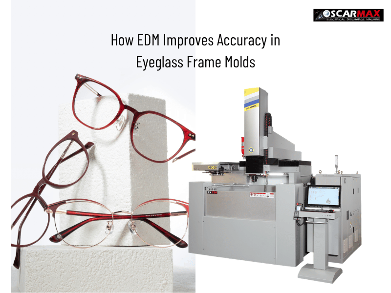 How EDM Improves Accuracy in Eyeglass Frame Molds